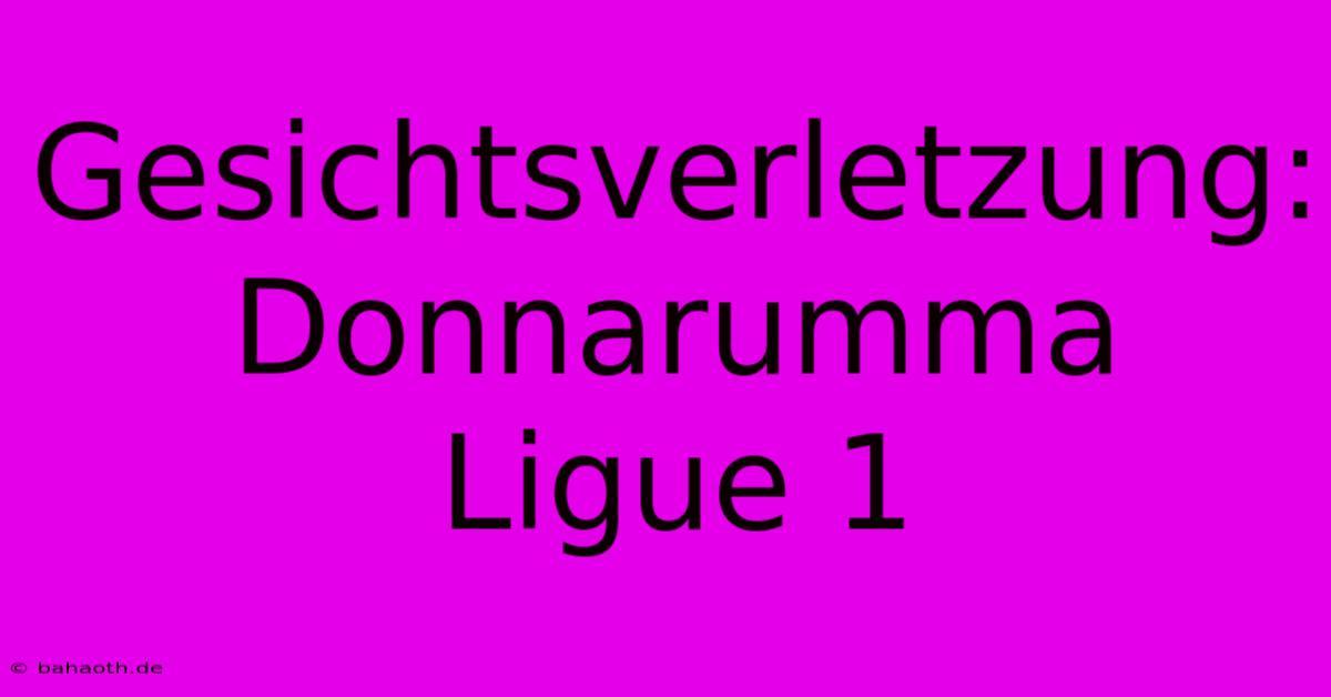 Gesichtsverletzung: Donnarumma Ligue 1