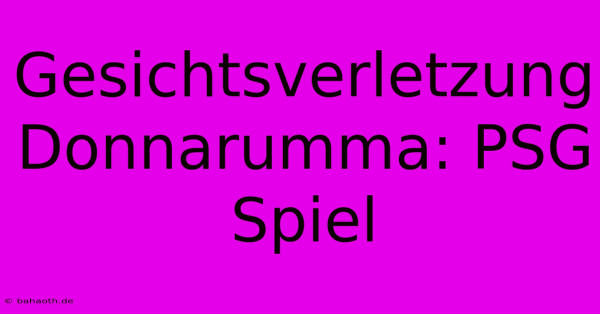 Gesichtsverletzung Donnarumma: PSG Spiel