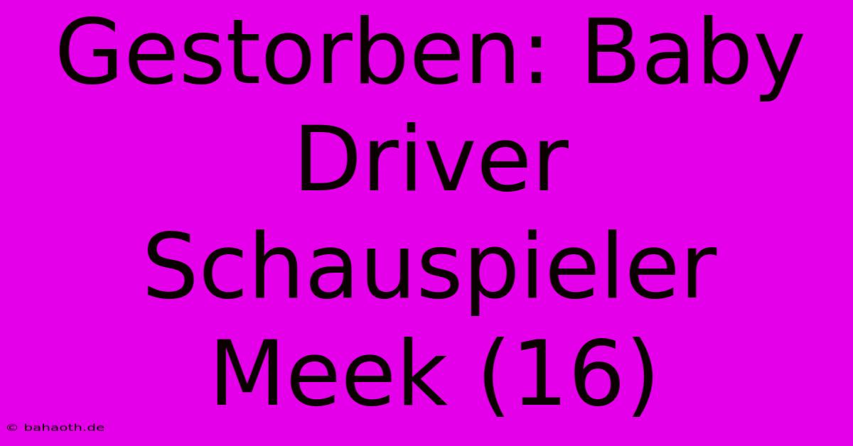 Gestorben: Baby Driver Schauspieler Meek (16)