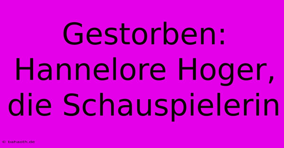 Gestorben: Hannelore Hoger, Die Schauspielerin