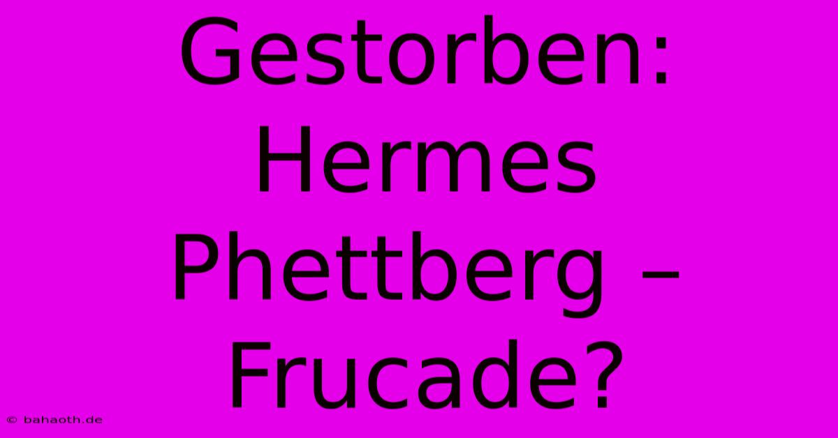 Gestorben: Hermes Phettberg – Frucade?