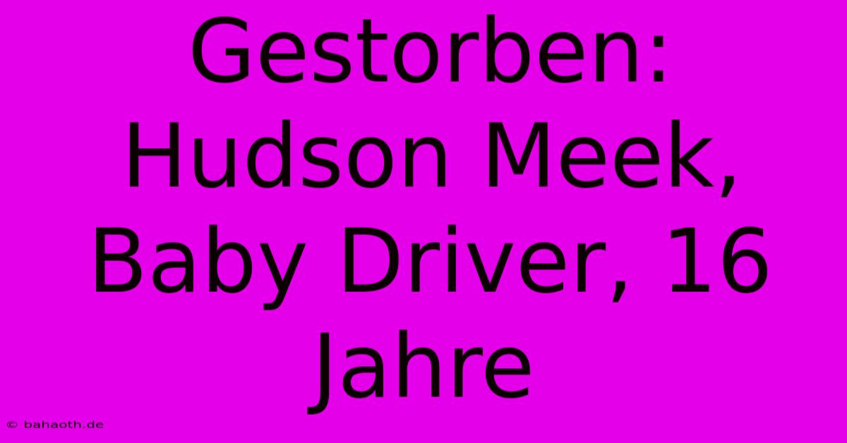 Gestorben: Hudson Meek, Baby Driver, 16 Jahre