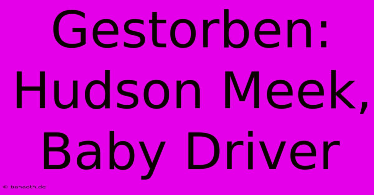 Gestorben: Hudson Meek, Baby Driver