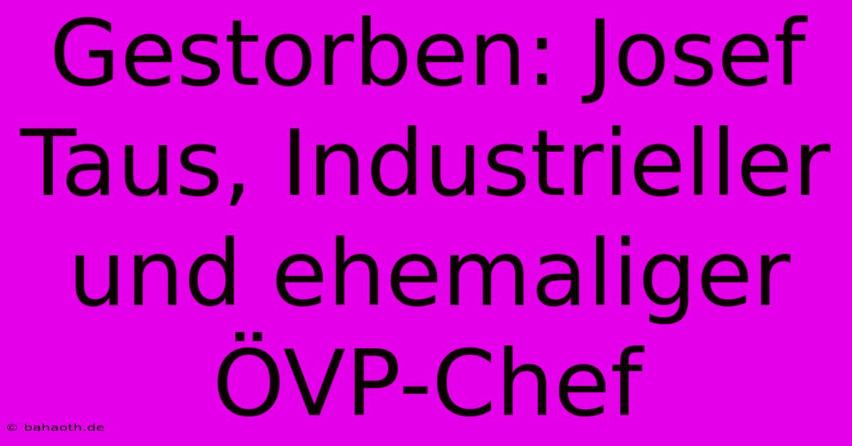 Gestorben: Josef Taus, Industrieller Und Ehemaliger ÖVP-Chef