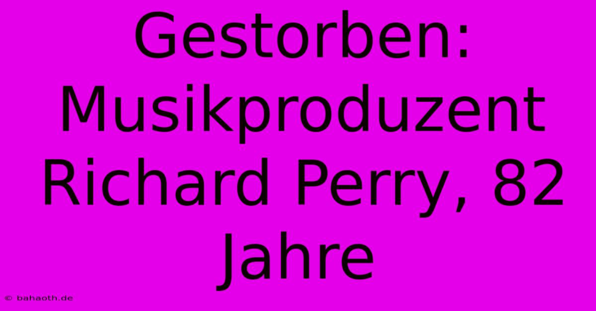 Gestorben: Musikproduzent Richard Perry, 82 Jahre