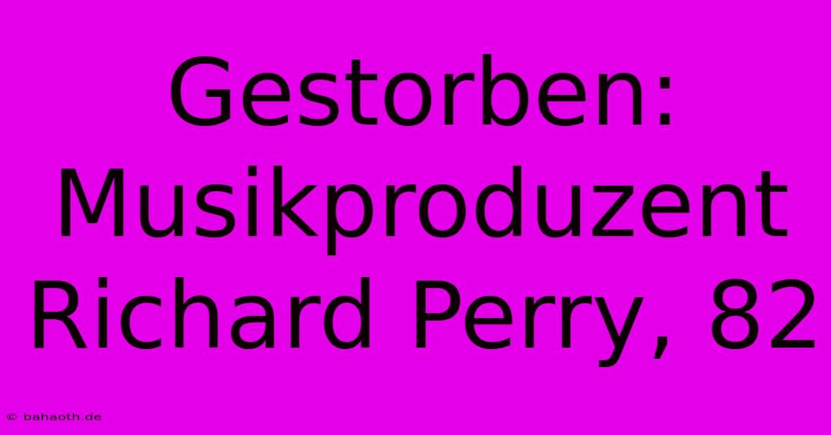 Gestorben: Musikproduzent Richard Perry, 82