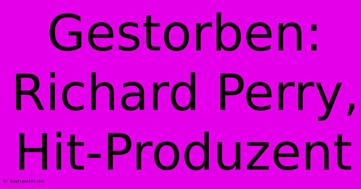 Gestorben: Richard Perry, Hit-Produzent