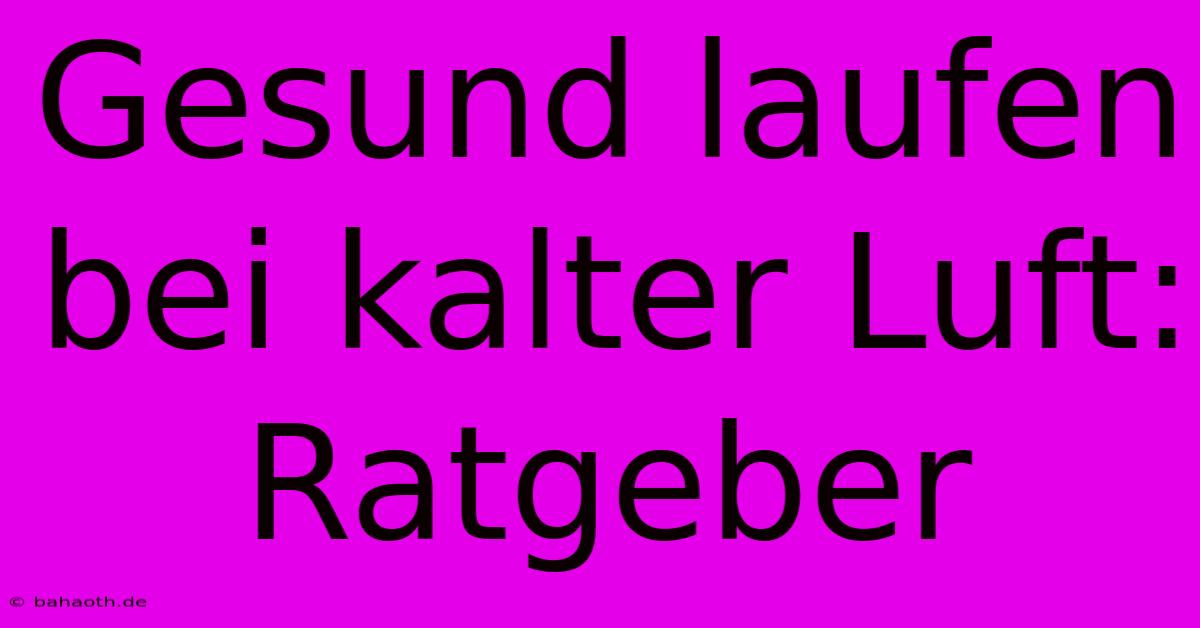 Gesund Laufen Bei Kalter Luft:  Ratgeber