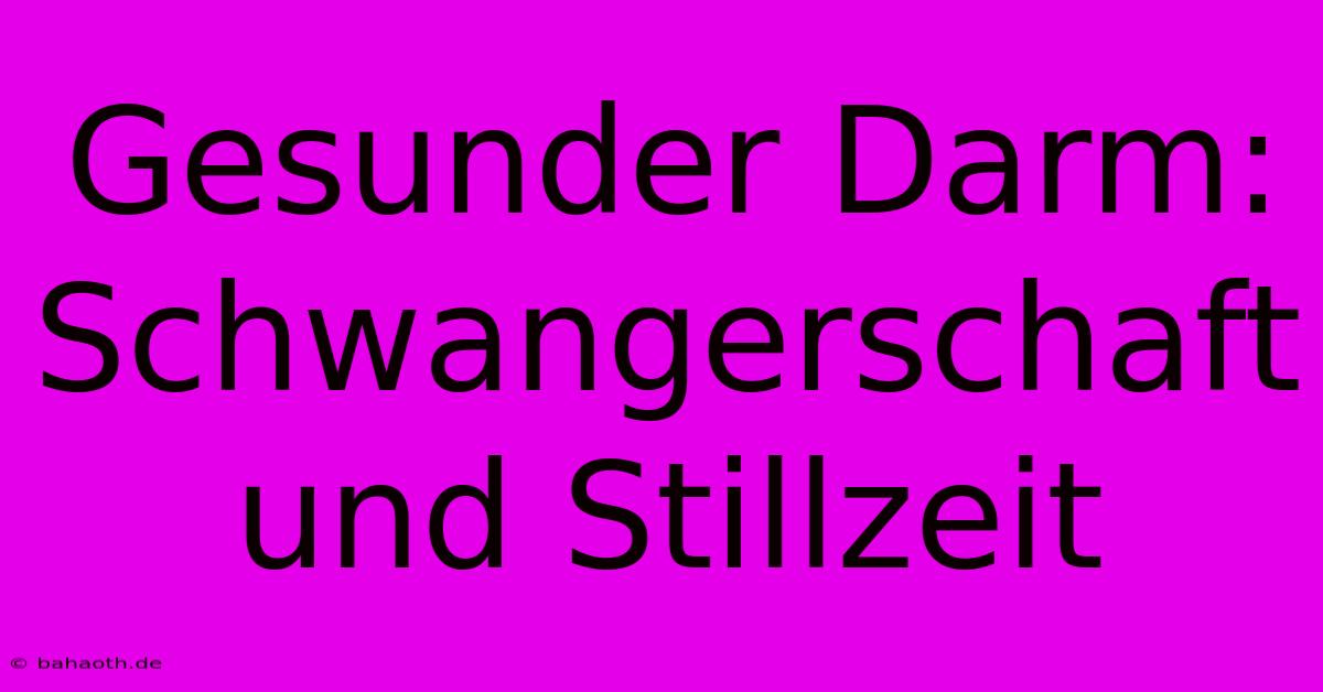 Gesunder Darm: Schwangerschaft Und Stillzeit