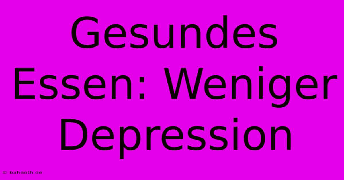 Gesundes Essen: Weniger Depression