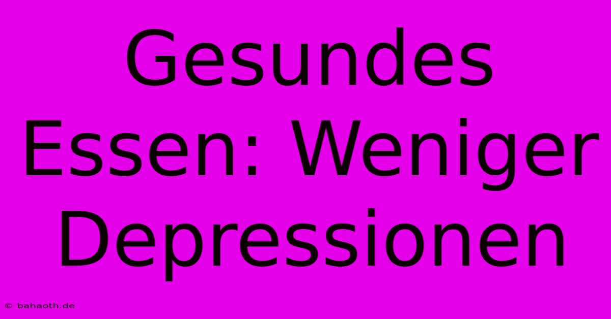 Gesundes Essen: Weniger Depressionen