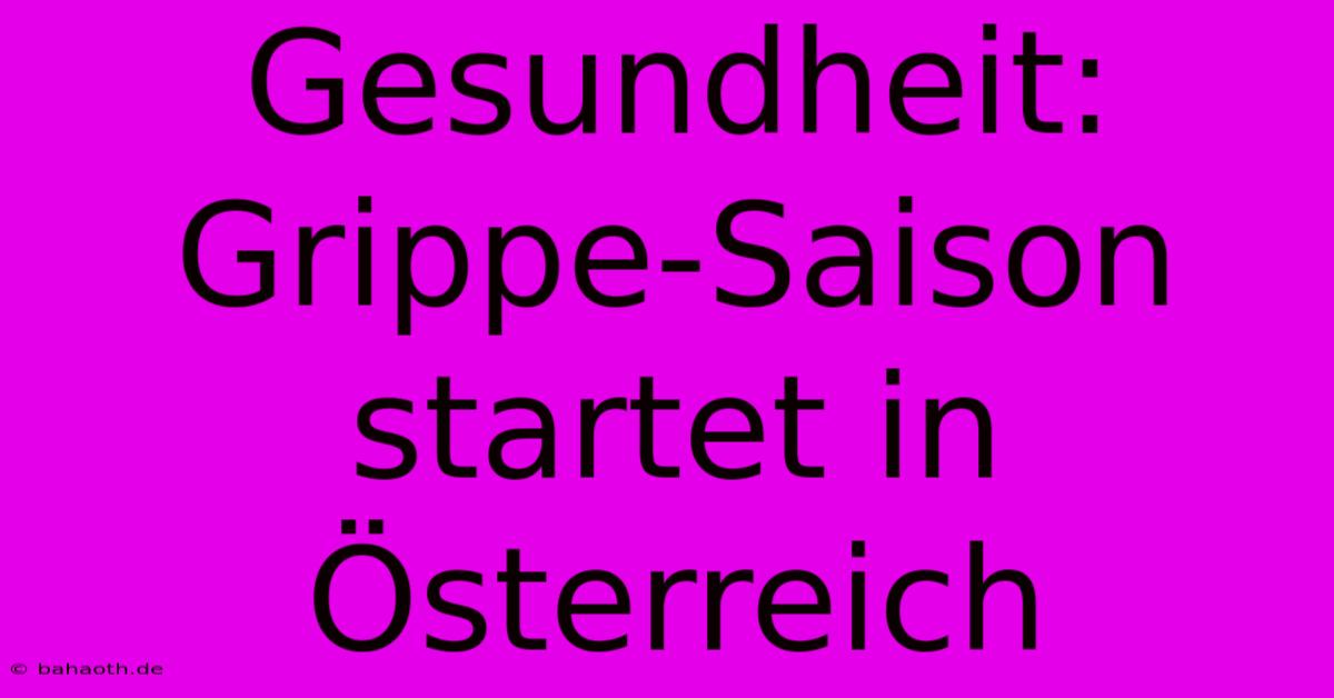 Gesundheit: Grippe-Saison Startet In Österreich