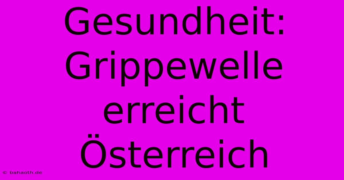 Gesundheit: Grippewelle Erreicht Österreich