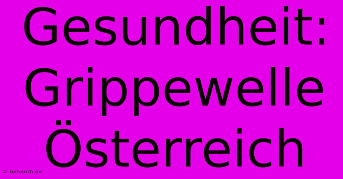 Gesundheit: Grippewelle Österreich