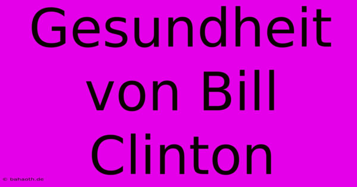 Gesundheit Von Bill Clinton