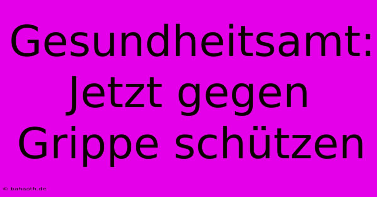 Gesundheitsamt: Jetzt Gegen Grippe Schützen