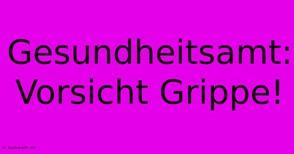 Gesundheitsamt: Vorsicht Grippe!