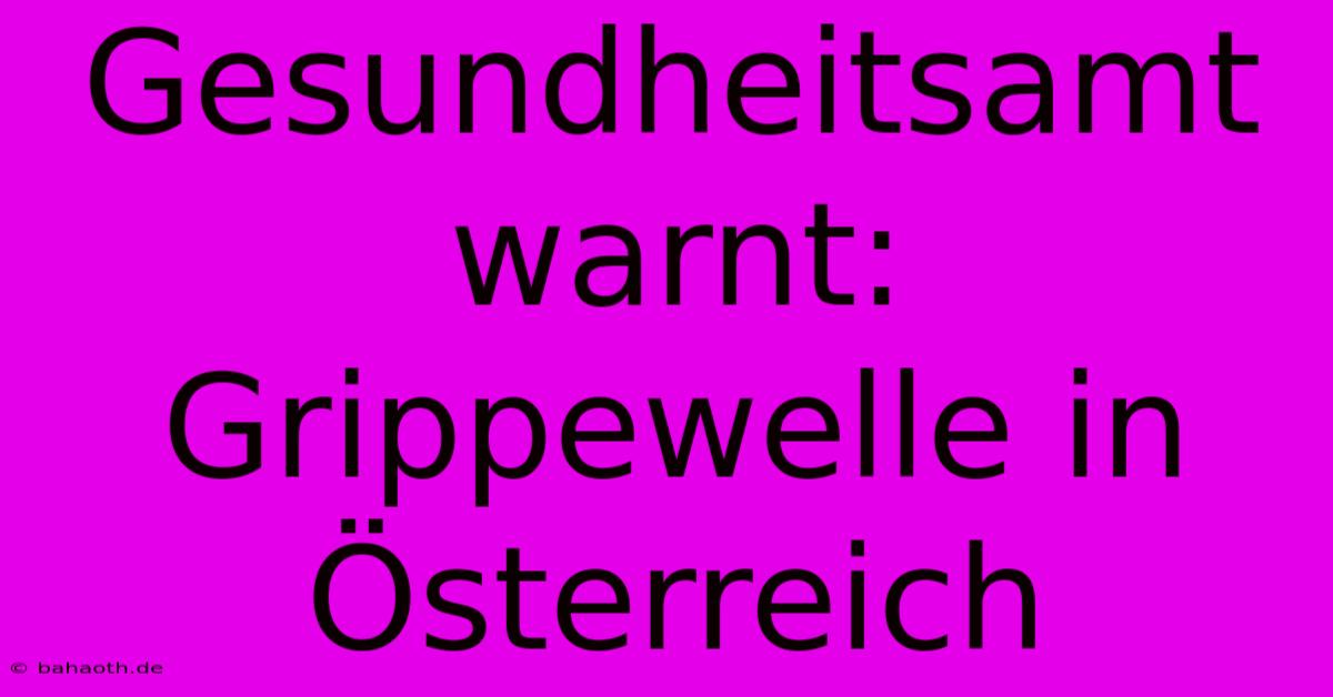 Gesundheitsamt Warnt: Grippewelle In Österreich