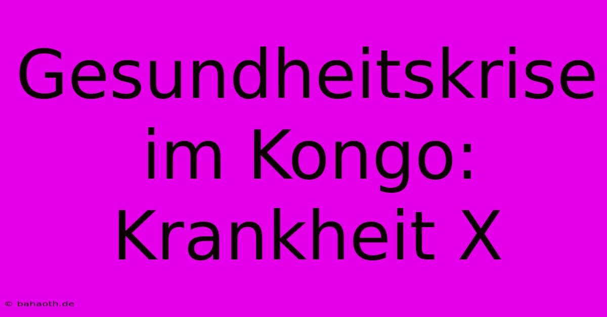 Gesundheitskrise Im Kongo: Krankheit X