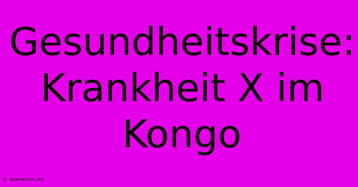 Gesundheitskrise: Krankheit X Im Kongo