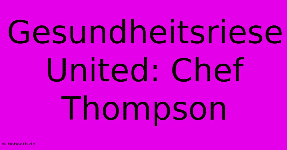 Gesundheitsriese United: Chef Thompson