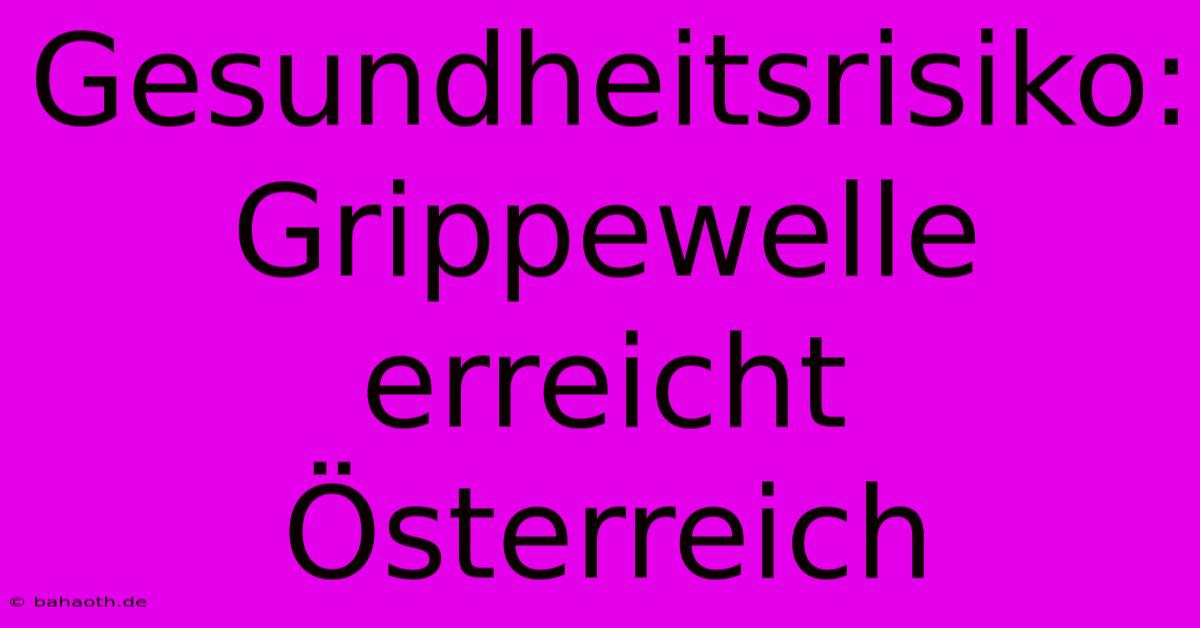 Gesundheitsrisiko: Grippewelle Erreicht Österreich