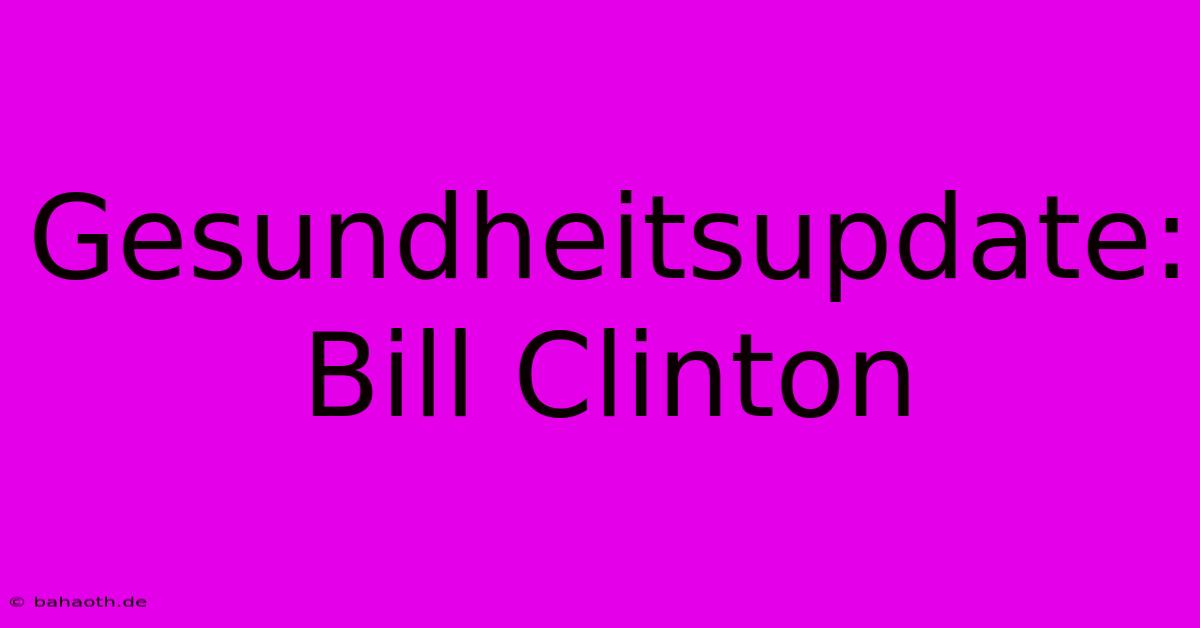 Gesundheitsupdate: Bill Clinton