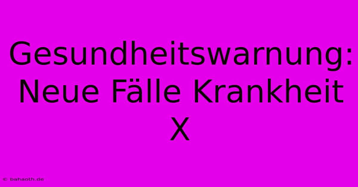 Gesundheitswarnung: Neue Fälle Krankheit X