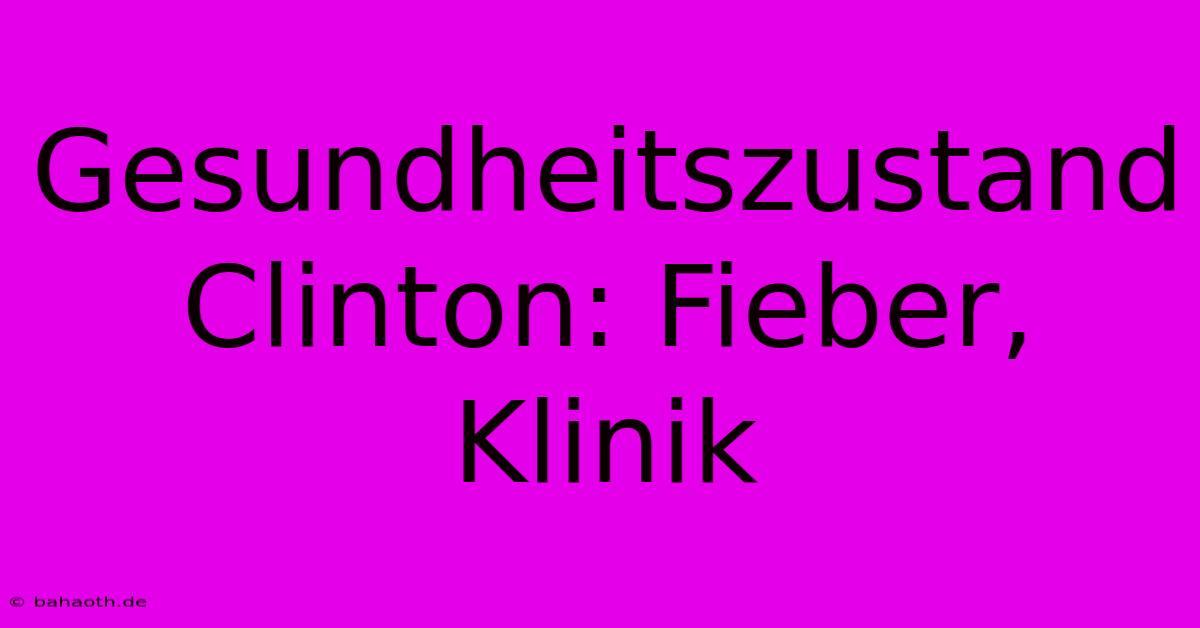 Gesundheitszustand Clinton: Fieber, Klinik