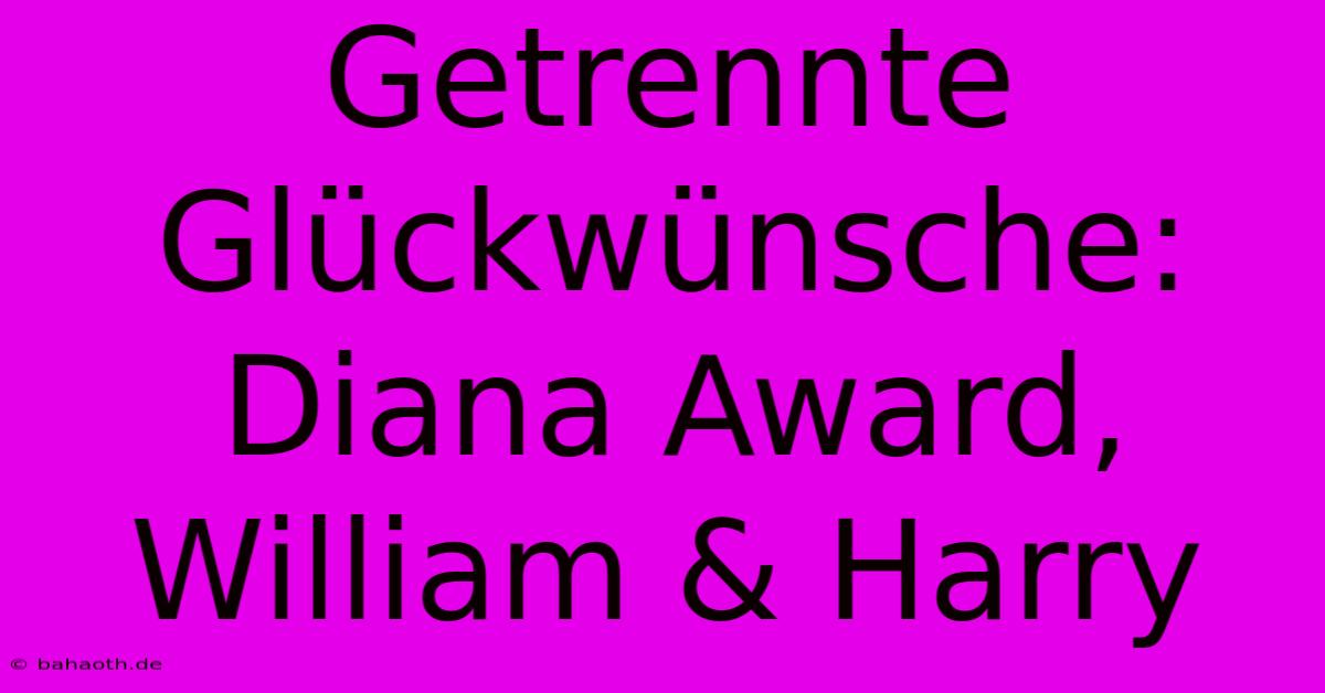 Getrennte Glückwünsche: Diana Award, William & Harry