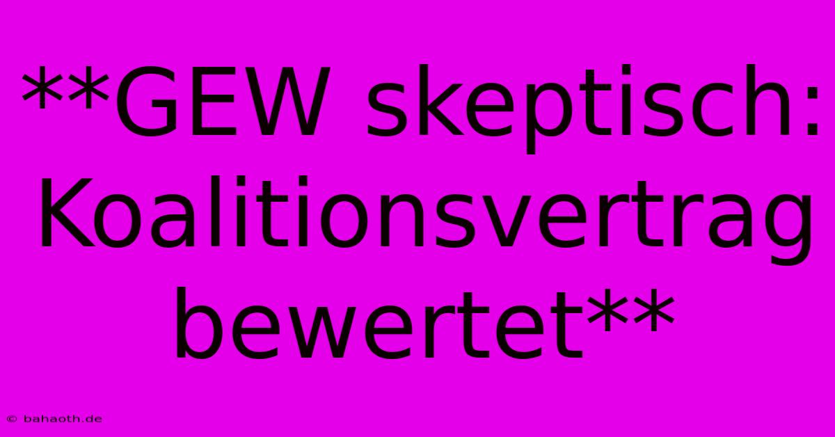 **GEW Skeptisch: Koalitionsvertrag Bewertet**