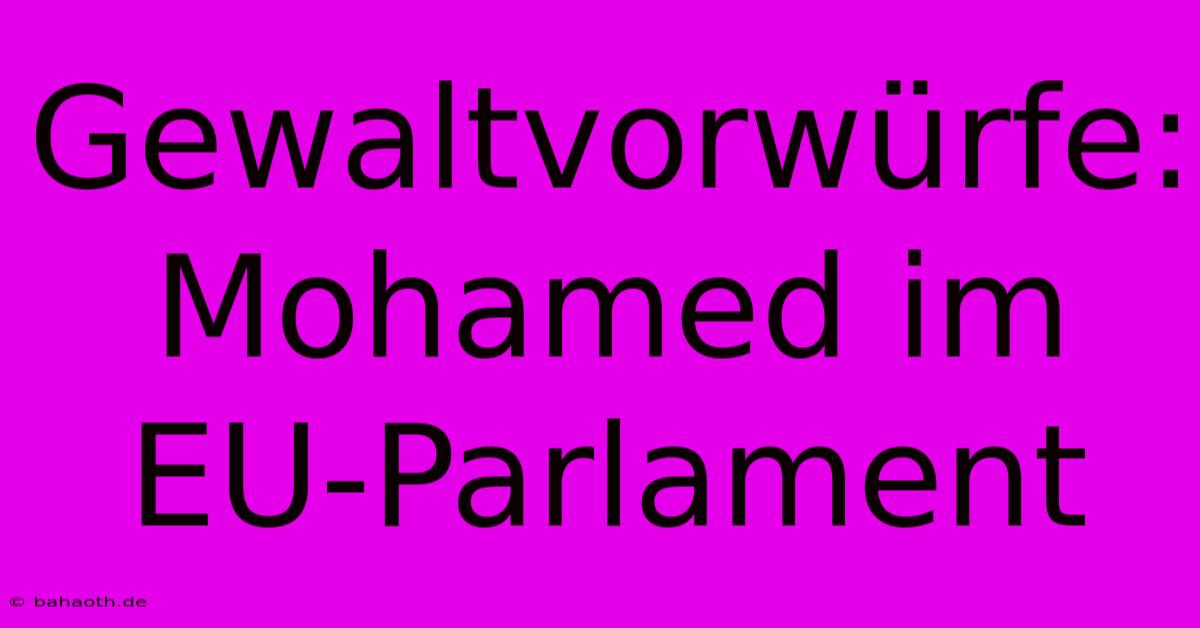 Gewaltvorwürfe: Mohamed Im EU-Parlament