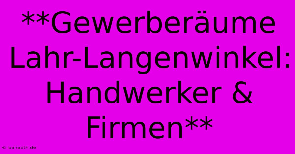 **Gewerberäume Lahr-Langenwinkel: Handwerker & Firmen**