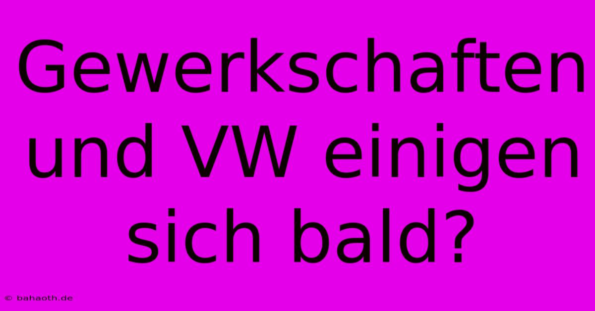 Gewerkschaften Und VW Einigen Sich Bald?