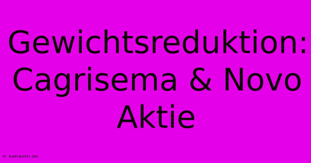 Gewichtsreduktion: Cagrisema & Novo Aktie