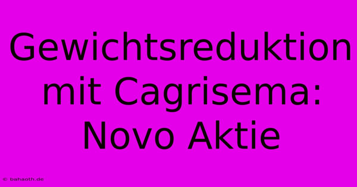 Gewichtsreduktion Mit Cagrisema: Novo Aktie