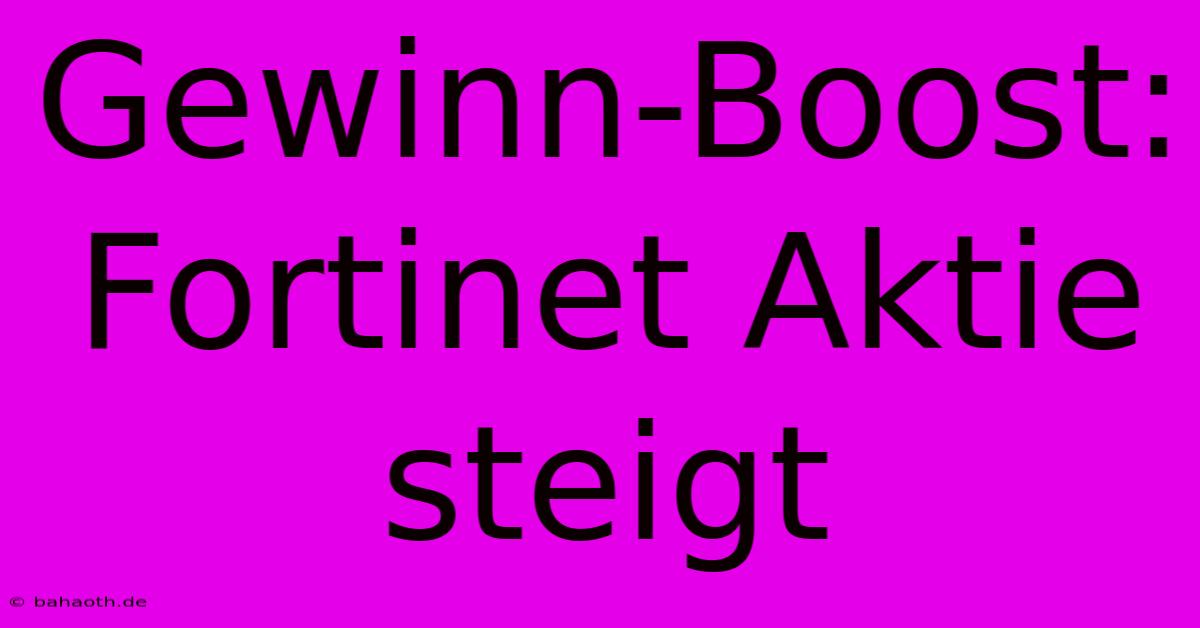 Gewinn-Boost: Fortinet Aktie Steigt