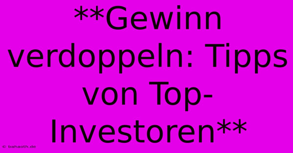 **Gewinn Verdoppeln: Tipps Von Top-Investoren**