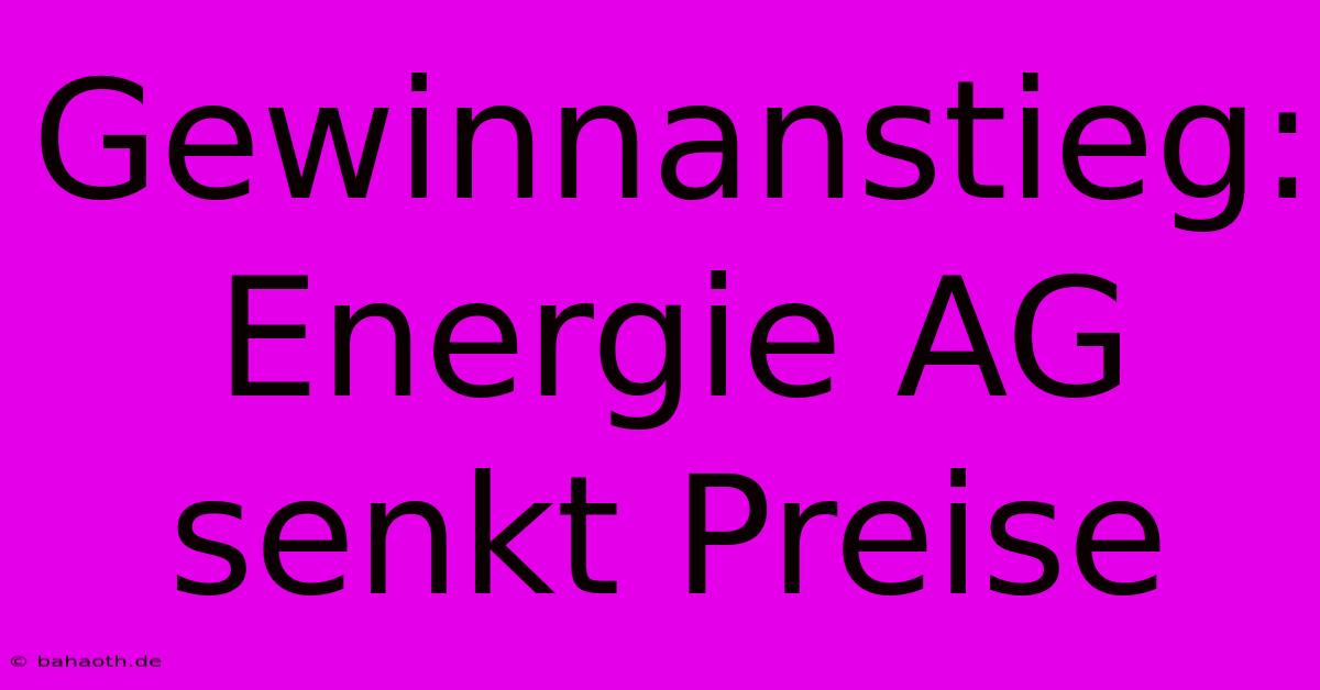 Gewinnanstieg: Energie AG Senkt Preise