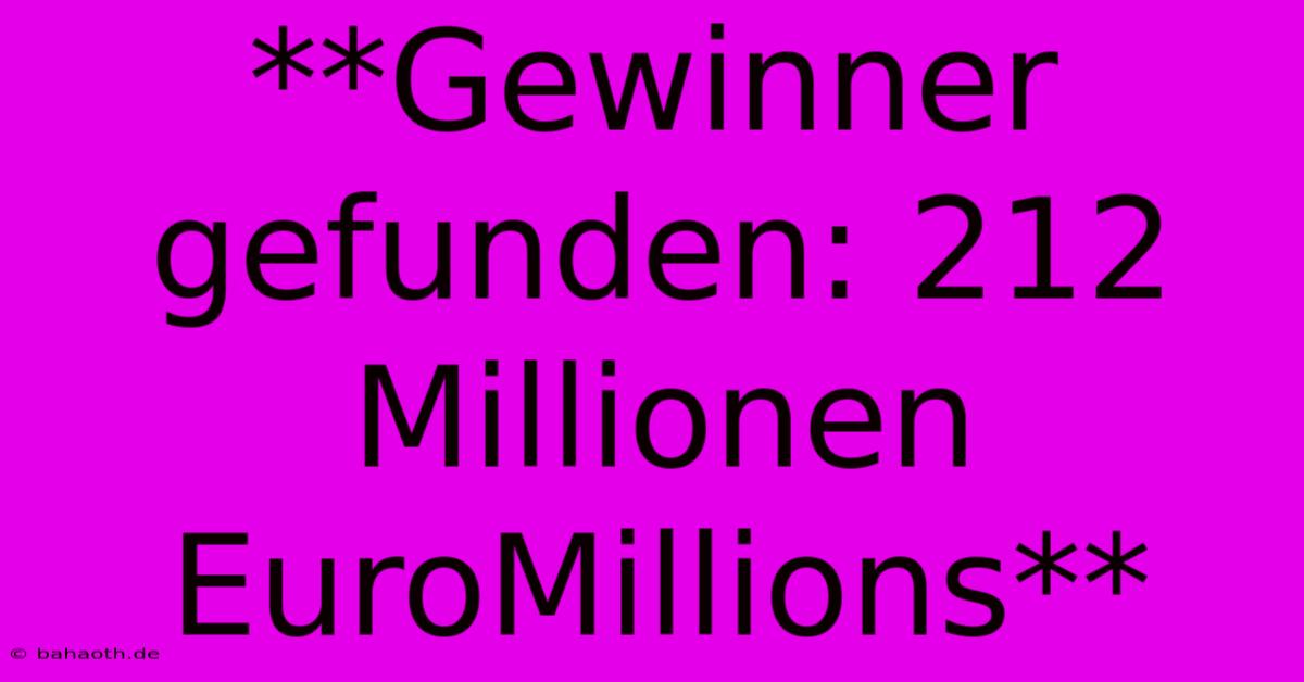 **Gewinner Gefunden: 212 Millionen EuroMillions**