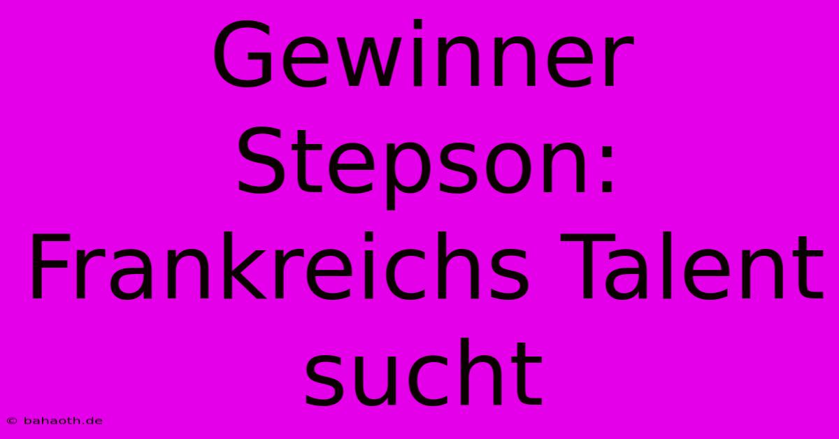 Gewinner Stepson: Frankreichs Talent Sucht