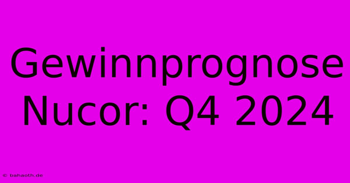 Gewinnprognose Nucor: Q4 2024