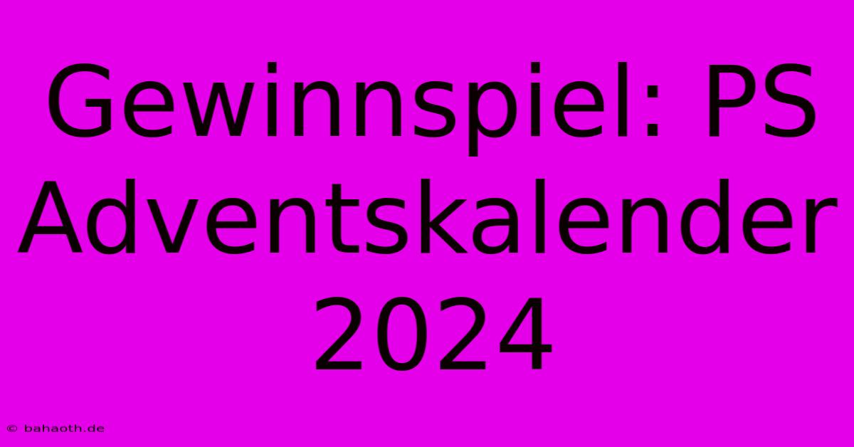 Gewinnspiel: PS Adventskalender 2024