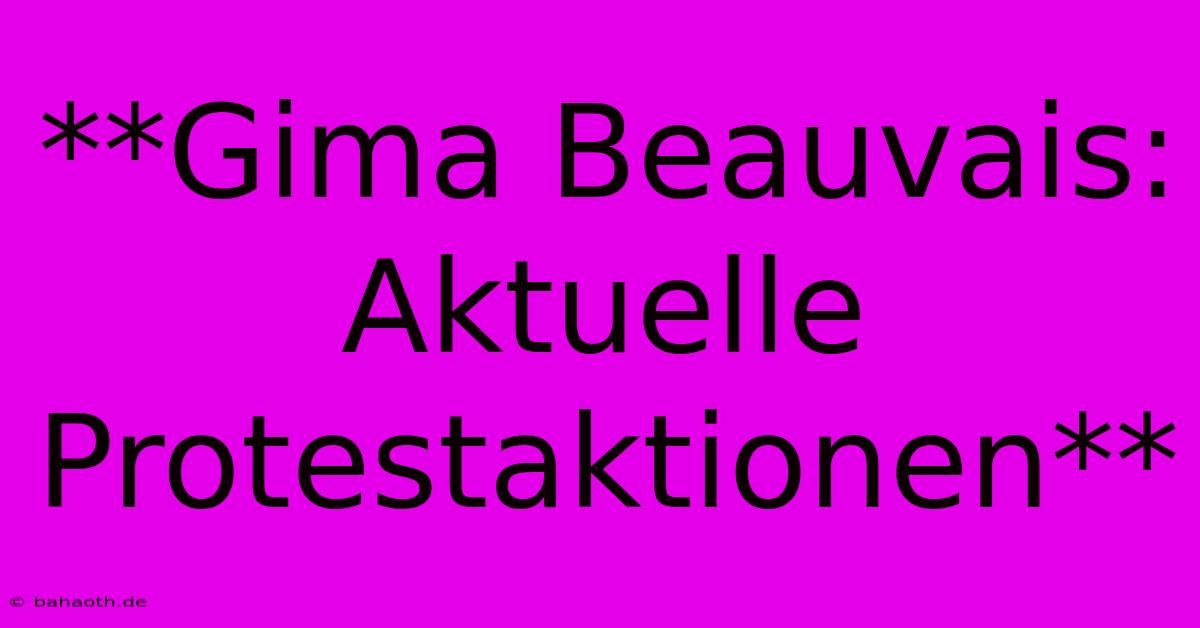 **Gima Beauvais: Aktuelle Protestaktionen**