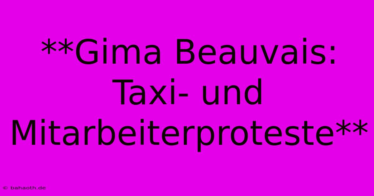 **Gima Beauvais: Taxi- Und Mitarbeiterproteste**