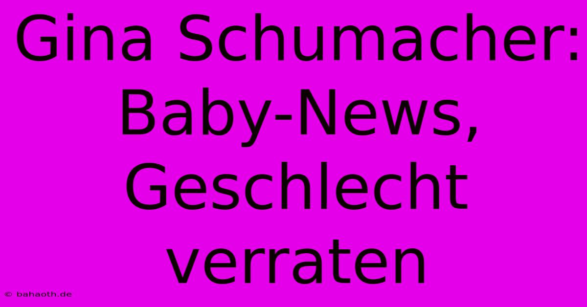 Gina Schumacher: Baby-News, Geschlecht Verraten