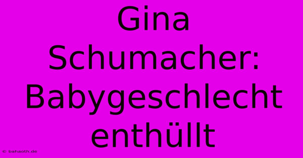 Gina Schumacher: Babygeschlecht Enthüllt