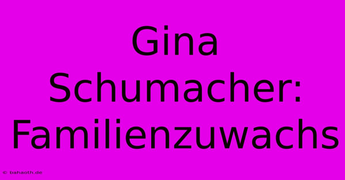 Gina Schumacher: Familienzuwachs