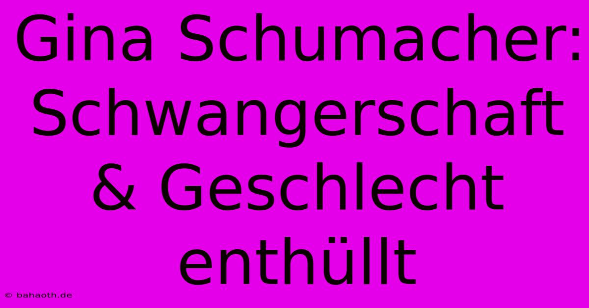 Gina Schumacher: Schwangerschaft & Geschlecht Enthüllt