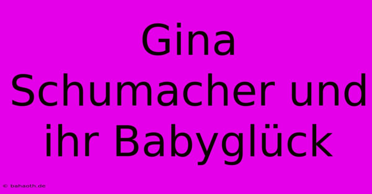 Gina Schumacher Und Ihr Babyglück